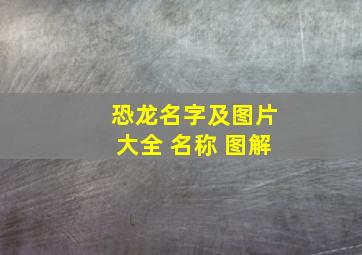 恐龙名字及图片大全 名称 图解